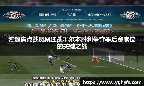 澳超焦点战凤凰迎战墨尔本胜利争夺季后赛席位的关键之战